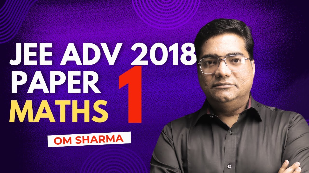 IIT JEE advanced 2018 Mathematics Paper 1 solution by OM Sharma