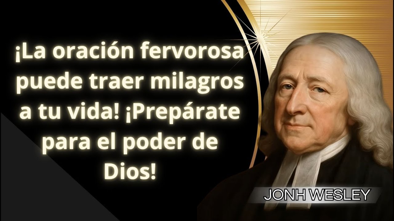 La oraci&oacute;n fervorosa como llave para milagros y sanidad en el poder del Esp&iacute;ritu Santo - John Wesley