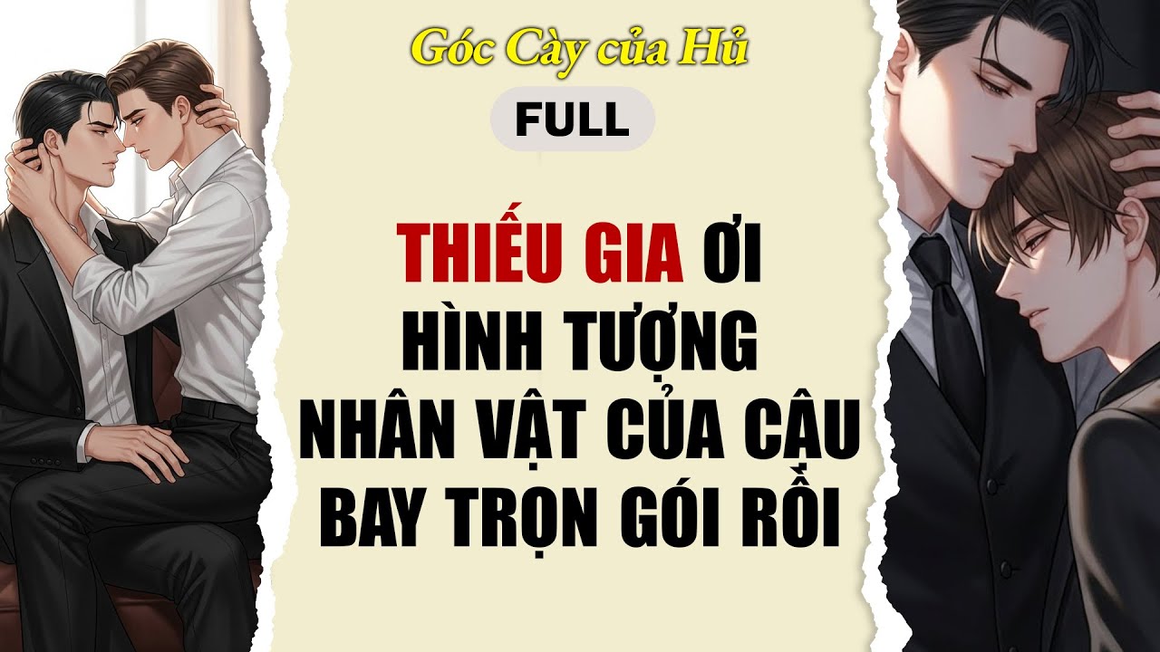 TRUYỆN BOY LOVE | THIẾU GIA ƠI, HÌNH TƯỢNG NHÂN VẬT CỦA CẬU BAY TRỌN GÓI RỒI | AUDIO ĐAM MỸ FULL