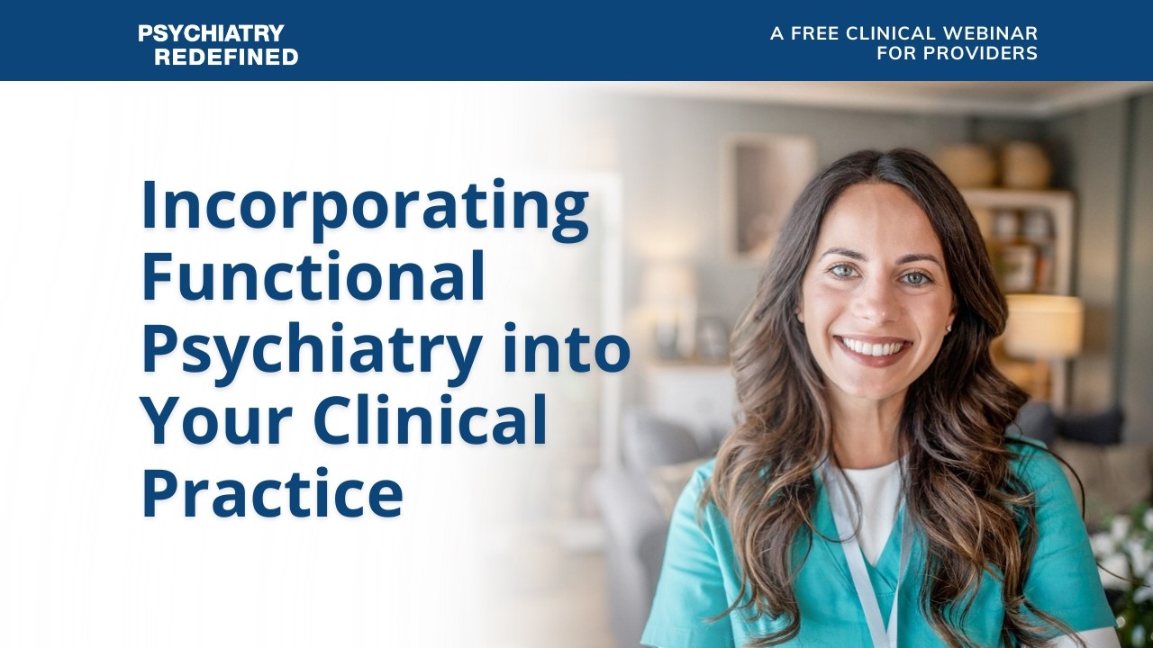 Incorporating Functional Psychiatry into Your Clinical Practice | A Psychiatry Redefined Webinar