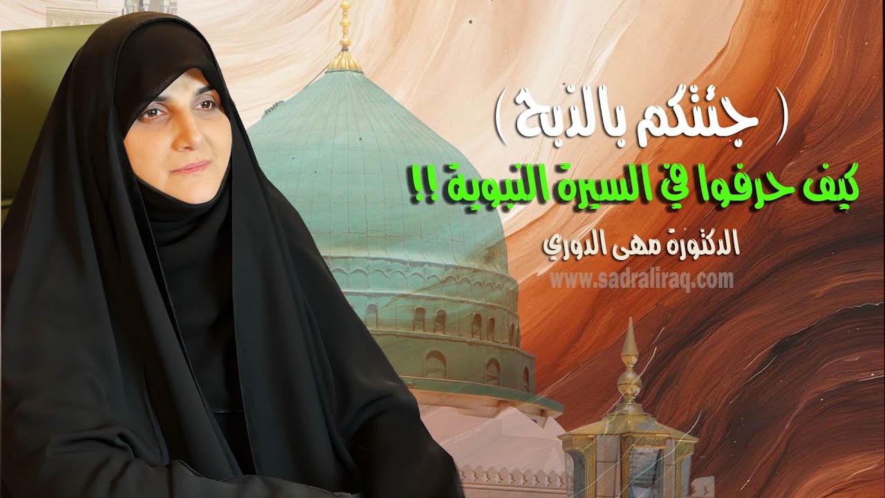 (جئتكم بالذبح) كيف حرفوا في السيرة النبوية!!. الباحثة الإسلامية د. مهى الدوري