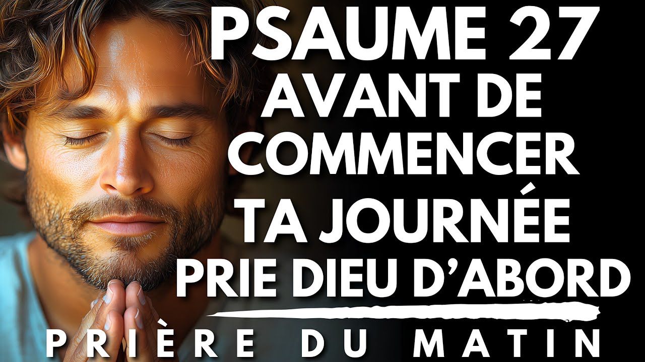 Prière du Matin Puissante avec le PSAUME 27 | La Meilleure Priere du Matin pour Commencer ta Journée