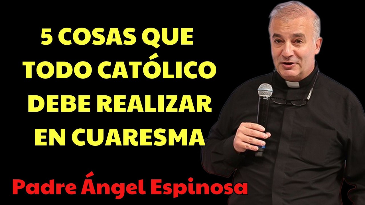 5 Cosas que todo CATÓLICO debe practicar en CUARESMA | padre angel espinosa delos monteros
