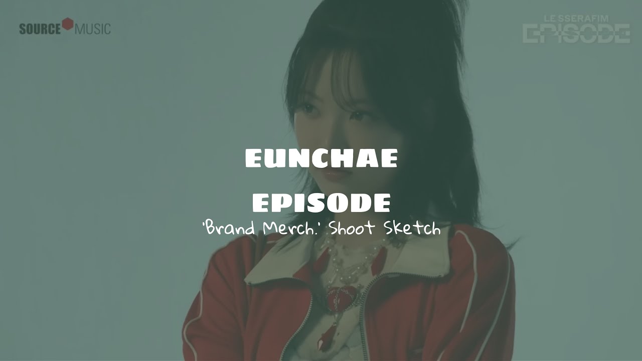 [EUNCHAE EPISODE] SCENE PACK : 'Brand Merch.' Shoot Sketch