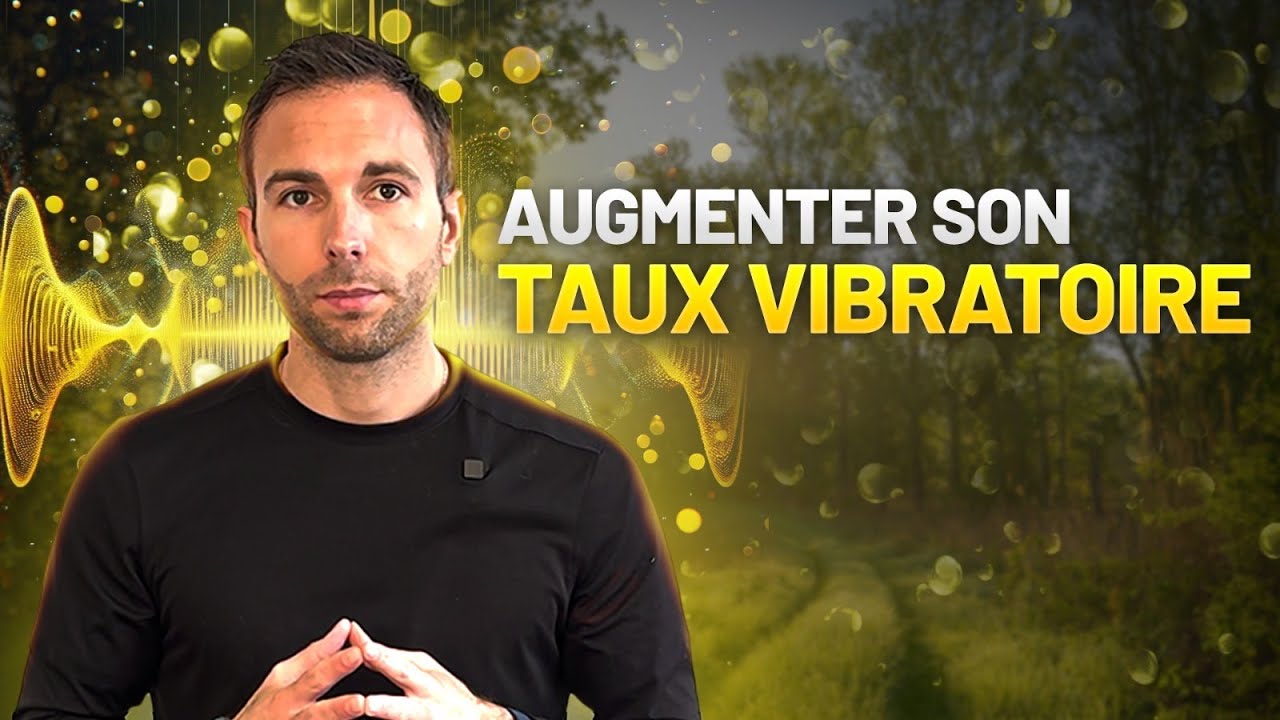 Comment élever son TAUX VIBRATOIRE ? (techinques et astuces concrètes)