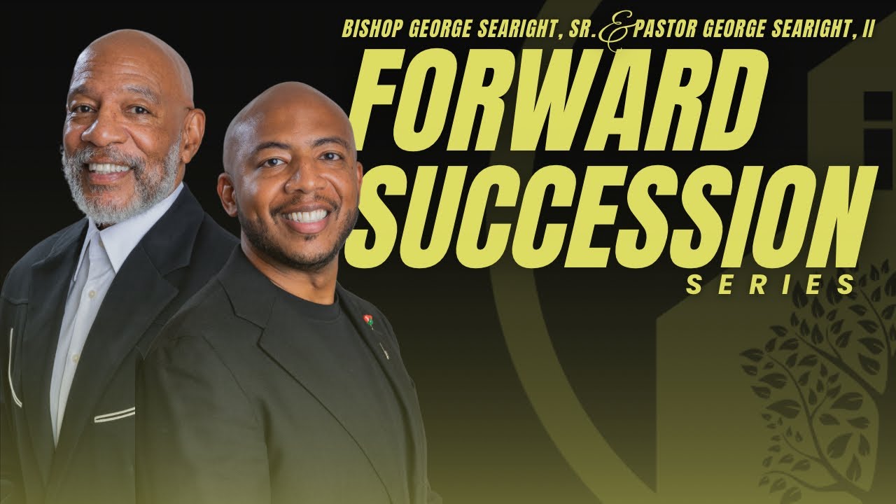 FORWARD SUCCESSION Series | Bishop George Searight & Pastor George Searight