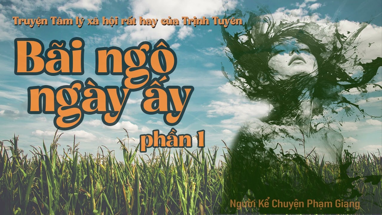 Bãi ngô ngày ấy truyện TLXH rất hay của Trịnh Tuyên I NKC Phạm Giang
