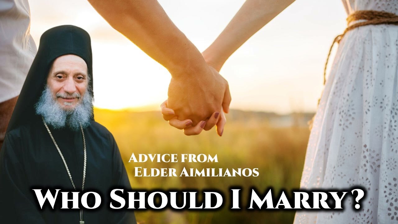Who Should I Marry? - Advice from Elder Aimilianos