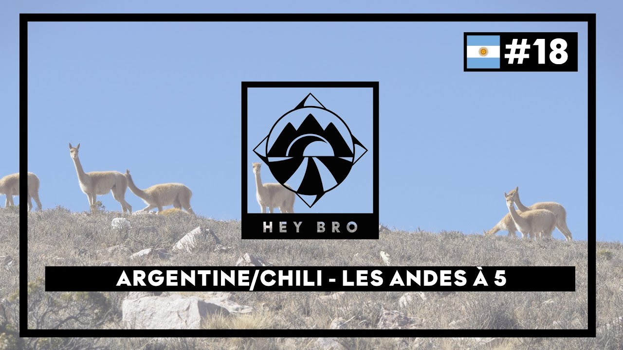 HEY BRO - #18 - Argentine/Chili - Les Andes à 5 - Tour du Monde à vélo