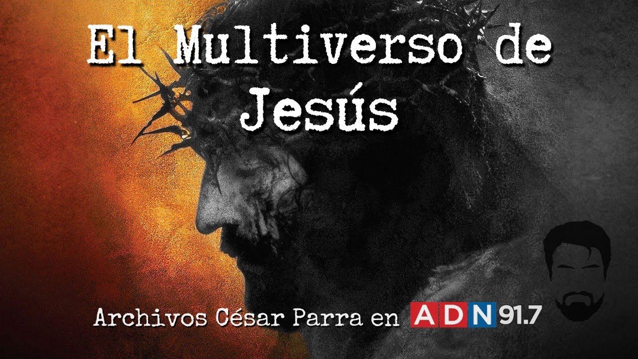 El Multiverso de Jesús - Archivos César Parra