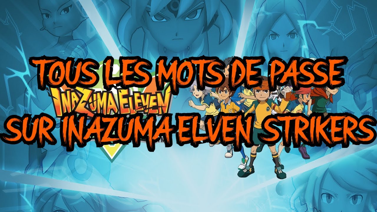 TOUS LES MOTS DE PASSE SUR INAZUMA ELEVEN STRIKERS