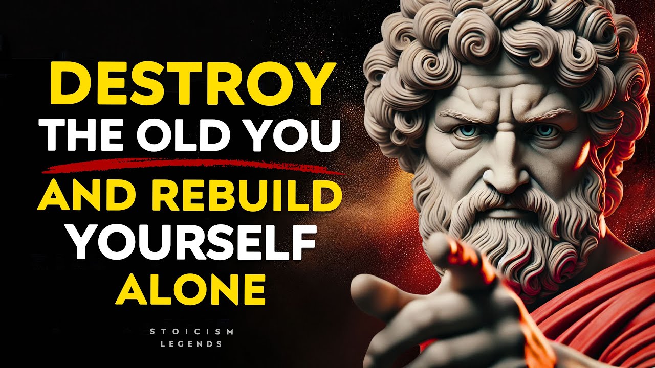 Destroy The Old You and Rebuild Yourself Alone | Stoic Wisdom For Inner Transformation - Stoicism