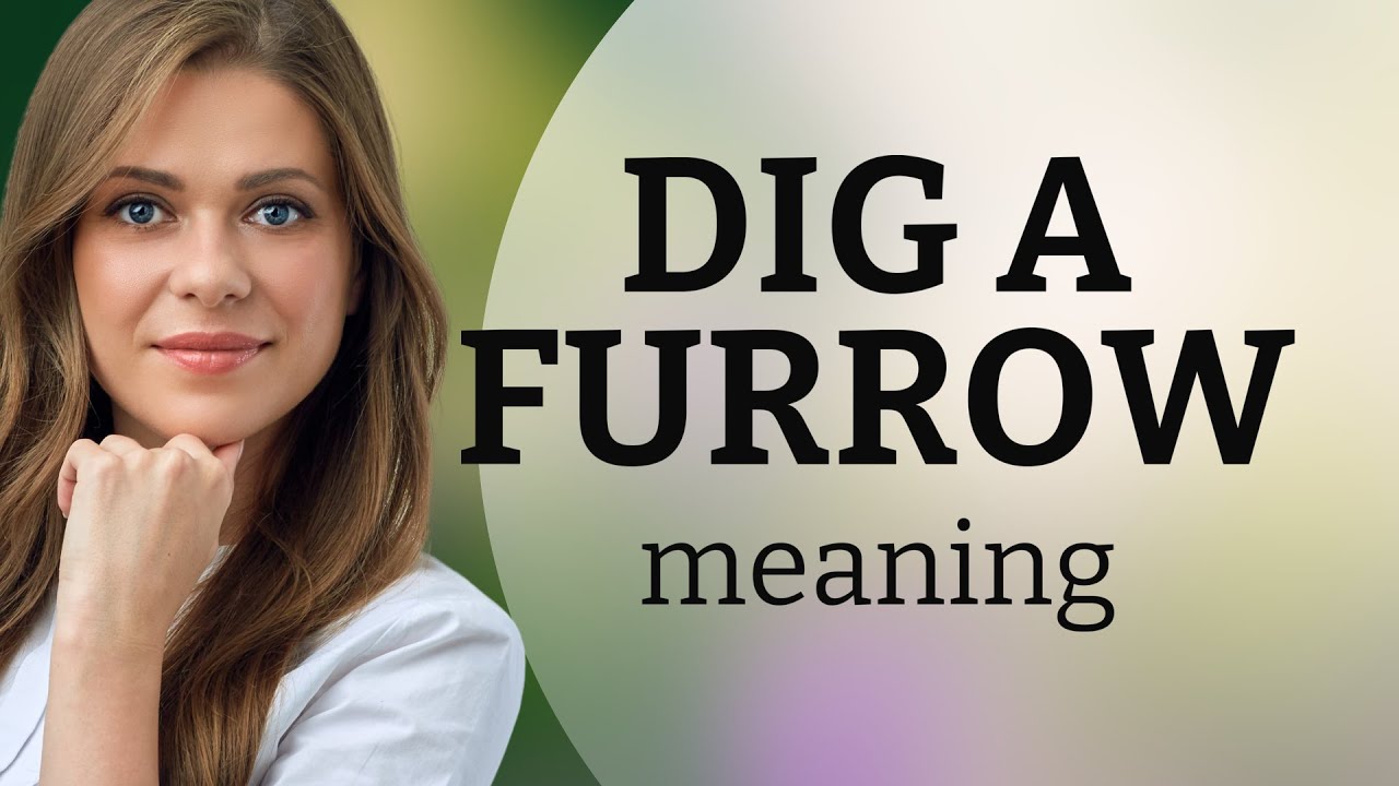 Dig a Furrow: Unearthing the Meaning
