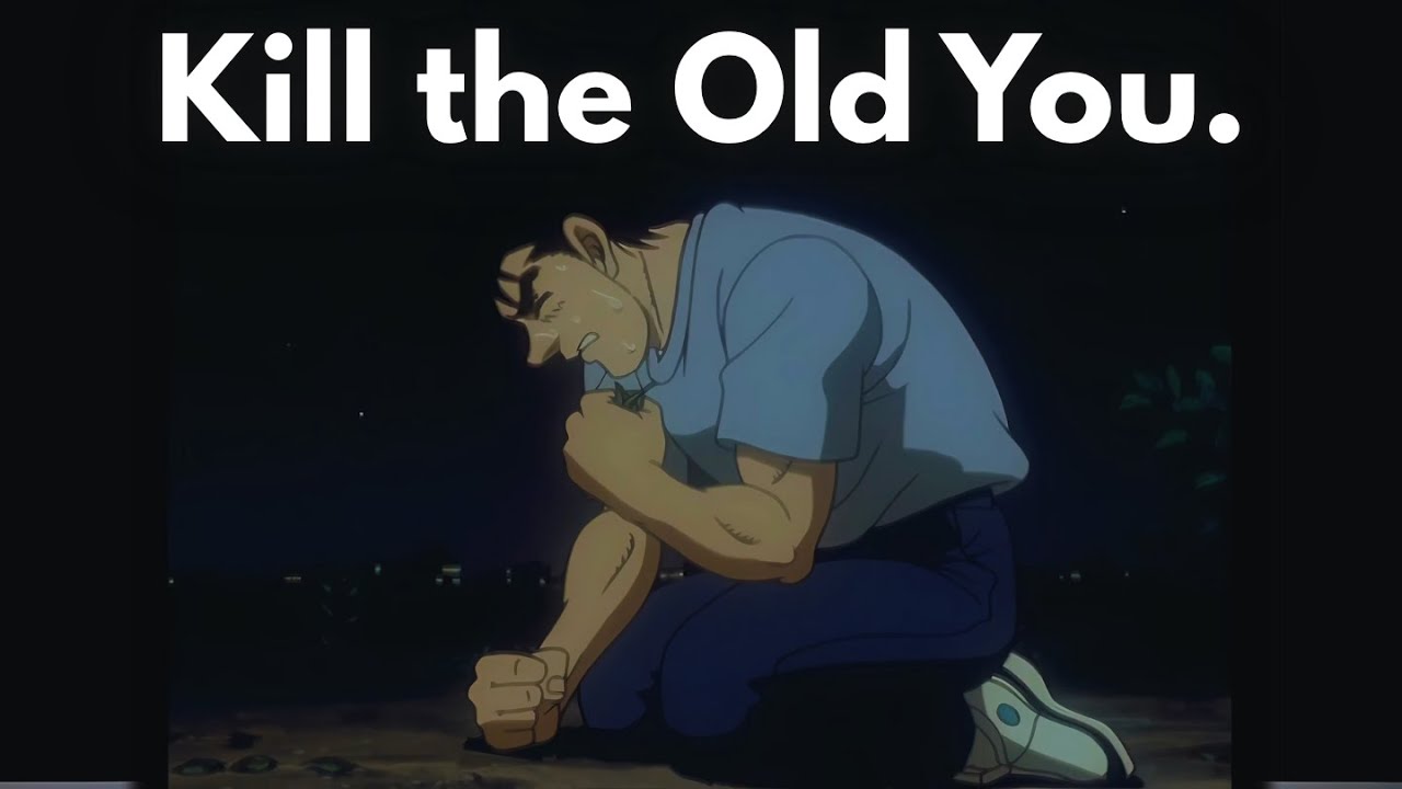 Kill the Old You.