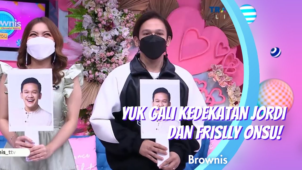 YUK GALI KEDEKATAN JORDI DAN FRISLLY ONSU! | BROWNIS (17.2.21) P2