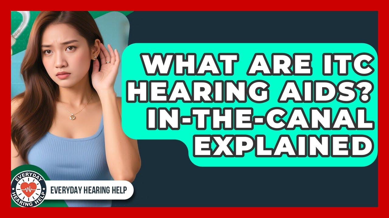 What Are ITC Hearing Aids? In-The-Canal Explained - Everyday Hearing Help