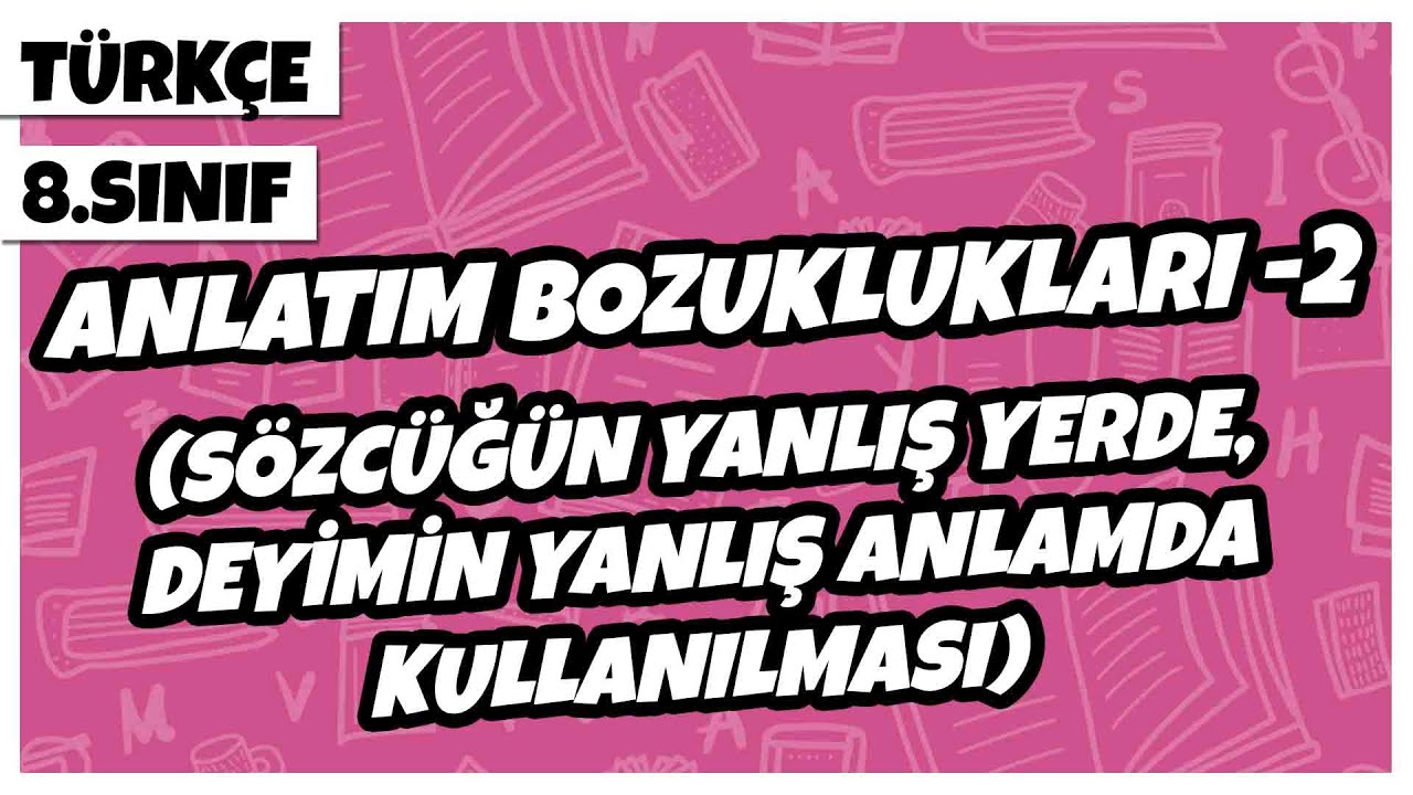 8. Sınıf Türkçe - Anlatım Bozuklukları -2 (Sözcüğün / Deyimin Yanlış Yerde Kullanılması) | 2022