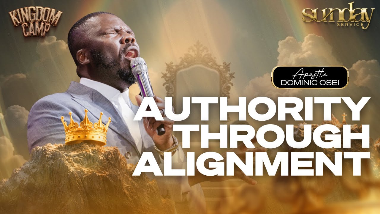 AUTHORITY THROUGH ALIGNMENT | APOSTLE DOMINIC OSEI | KINGDOM CAMP DAY 3 |  KFT CHURCH