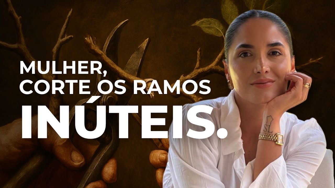 MULHER, CORTE OS RAMOS INÚTEIS! 🔥