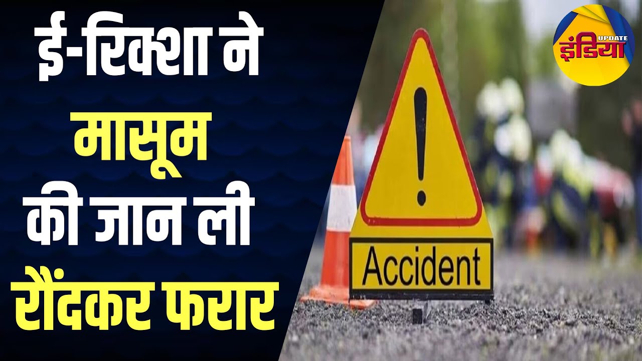 ई-रिक्शा ने मासूम की जान ली, रौंदकर फरार