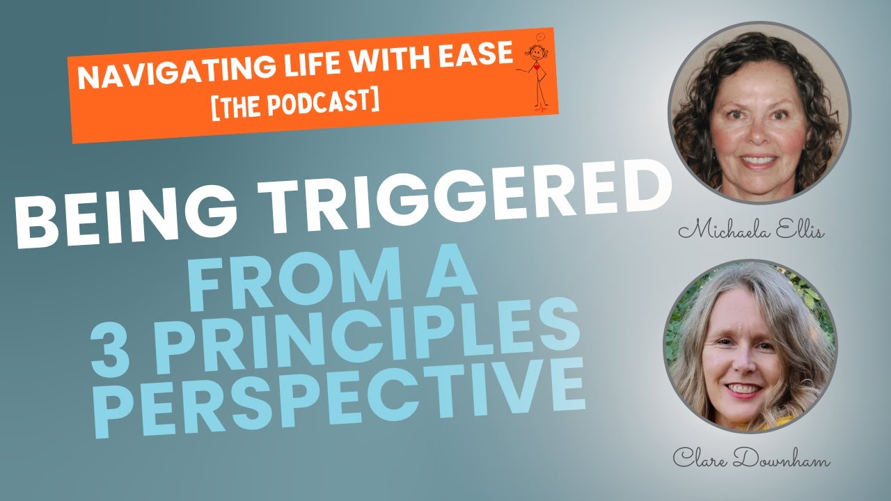 Being Triggered...from a Three Principles Perspective - Navigating Life with Ease [The Podcast]