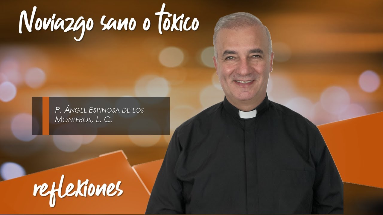 Noviazgo sano o t&oacute;xico - Padre &Aacute;ngel Espinosa de los Monteros