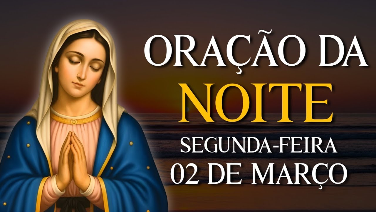 ORAÇÃO DA NOITE - SEGUNDA-FEIRA 02 DE MARÇO | VAMOS ABENÇOAR NOSSA NOITE | REZE COMIGO