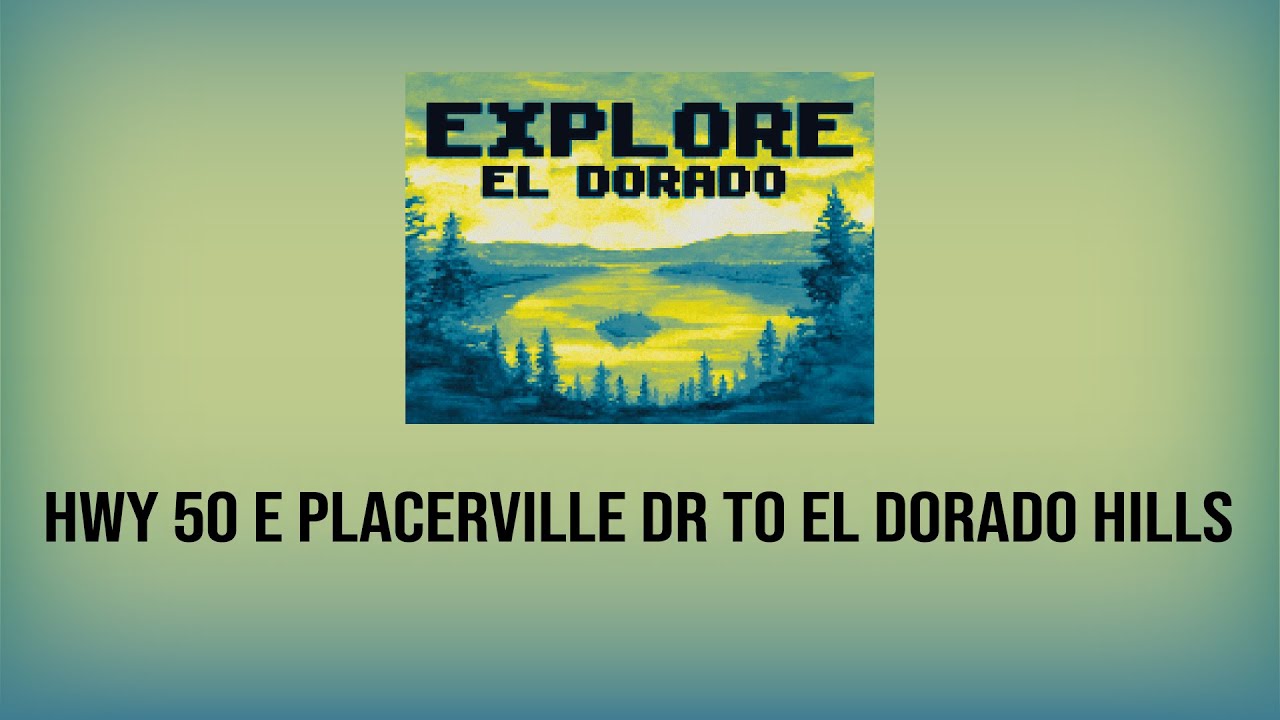Explore El Dorado (Hwy 50 E Placerville Dr to El Dorado Hills)