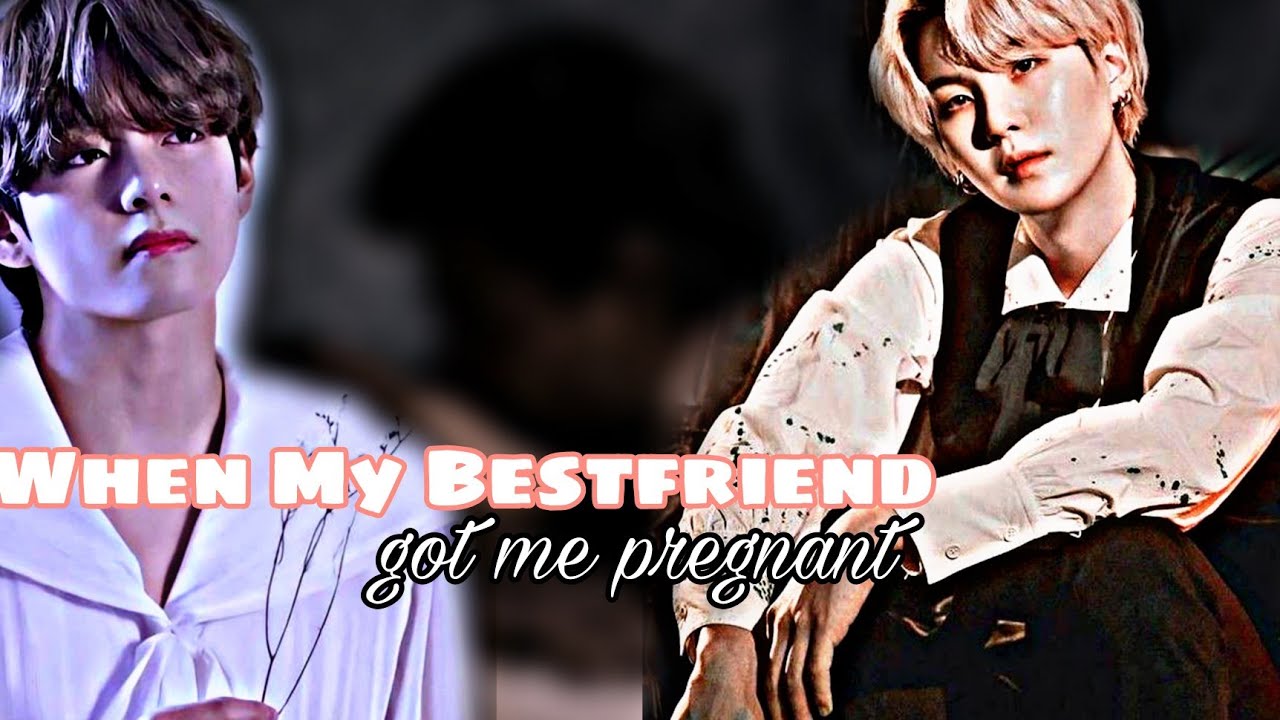 Taegi FF Oneshot (1/2) {When My bestfriend got me pregnant} [Top Yoongi]