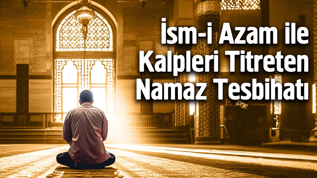 İsm-i Azam ile Kalpleri Titreten Namaz Tesbihatı