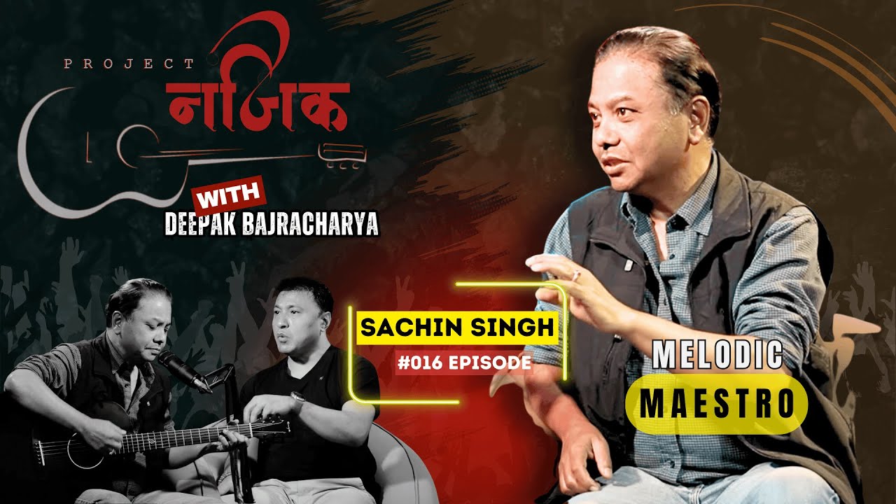 Sachin Singh | The Melodic Maestro on Project Najeek with Deepak Bajracharya EPI #016