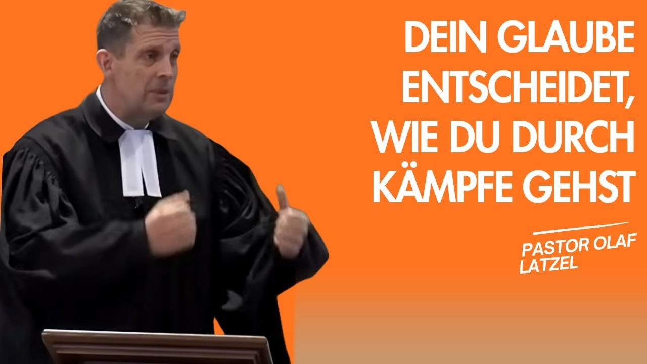 Pastor Olaf Latzel || Dein Glaube entscheidet, wie du durch Kämpfe gehst