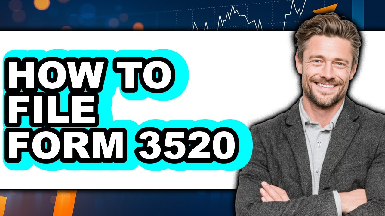 How to File Form 3520: A Full Guide