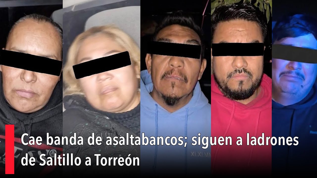 Cae banda de asaltabancos; siguen a ladrones de Saltillo a Torreón