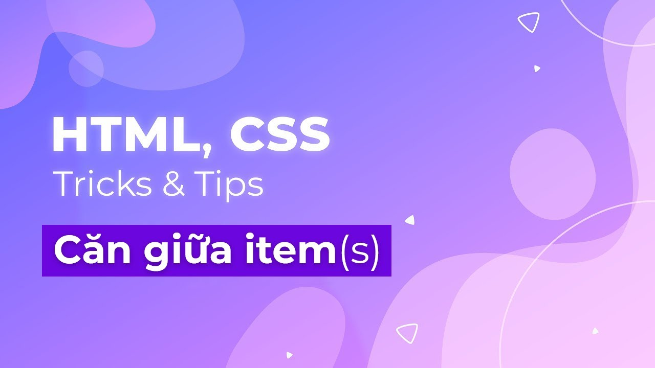 Căn giữa item(s) | Căn giữa item nằm trong box | HTML CSS Tricks & Tips