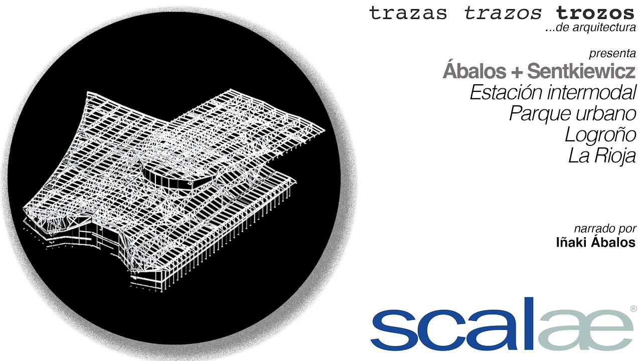 Ábalos+Sentkiewicz · Intermodal Logroño · Cápsula SCALAE Trazas Trazos Trozos de Arquitectura