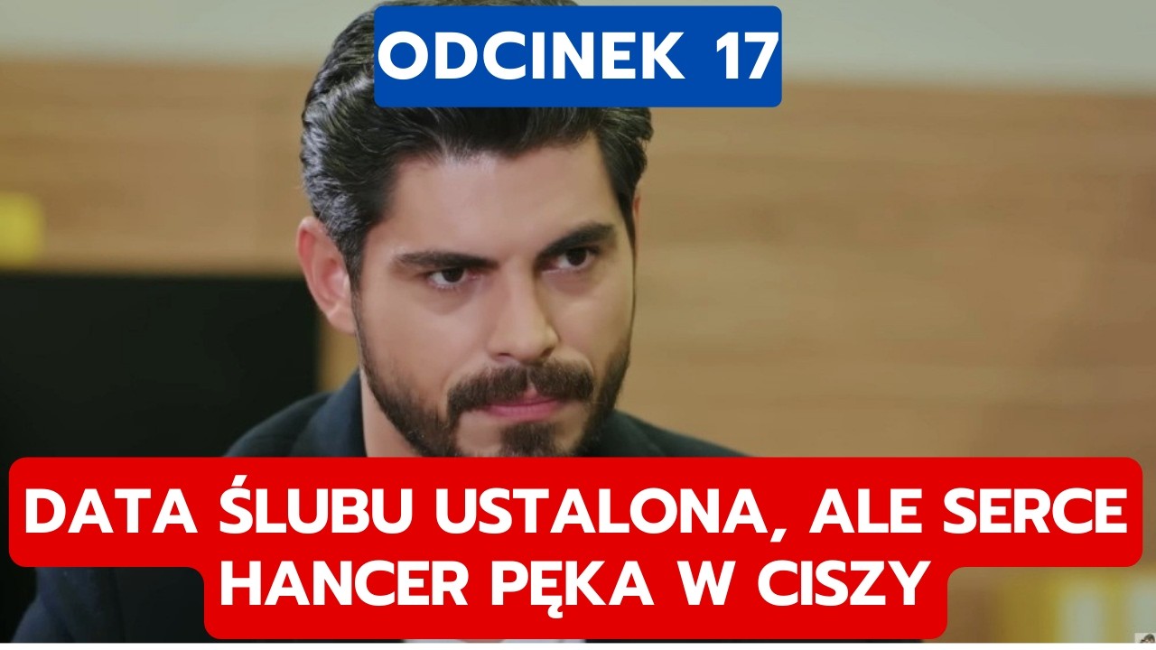 PANNA MŁODA, ODCINEK 17: DATA ŚLUBU USTALONA, ALE SERCE HANCER PĘKA W CISZY