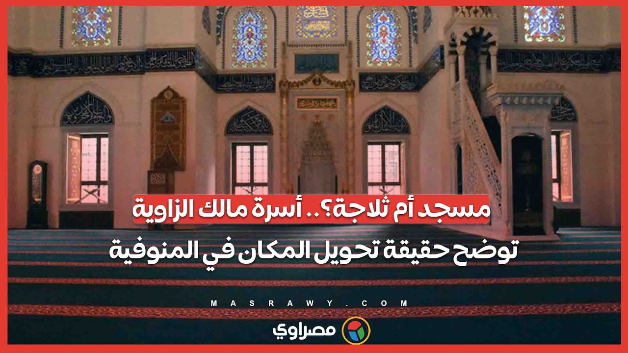 مسجد أم ثلاجة؟.. أسرة مالك الزاوية توضح حقيقة تحويل المكان في المنوفية
