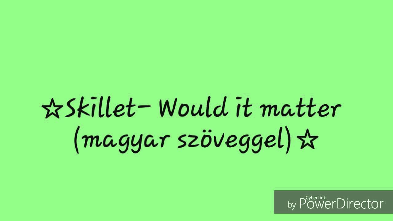 Skillet- Would it matter (magyar szöveg)
