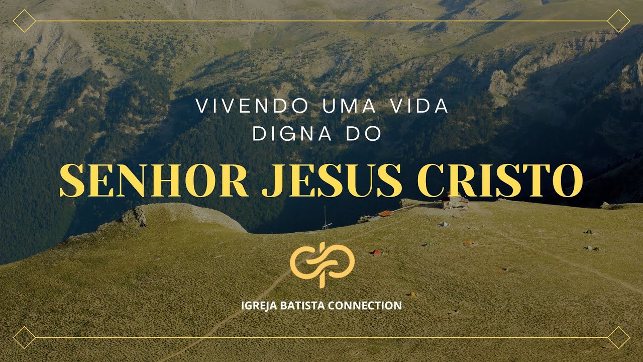 VIVENDO UMA VIDA DIGNA DO SENHOR JESUS CRISTO | PR. LIELSON PENIDO - IGREJA BATISTA CONNECTION