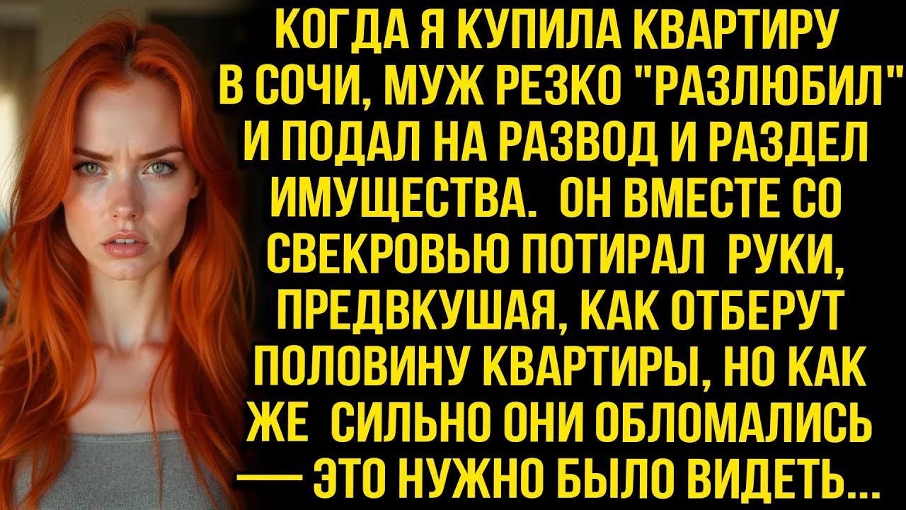 Когда я купила квартиру в Сочи, муж резко  разлюбил  и подал на развод и раздел имущества