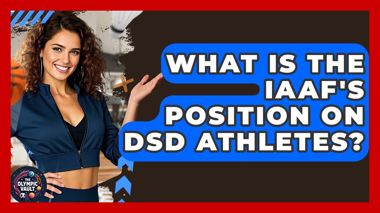What Is The IAAF's Position On DSD Athletes? - The Olympic Vault