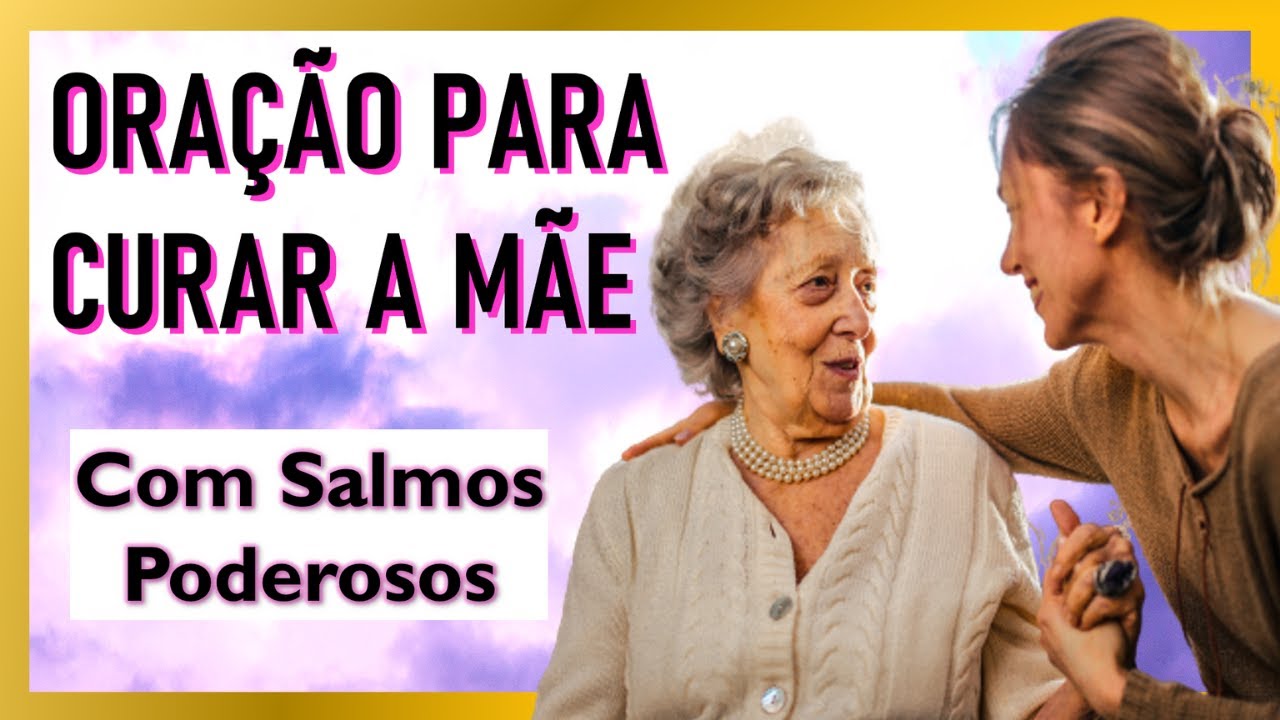 ORAÇÃO PARA DEUS CURAR UMA MÃE DOENTE (com Salmos Poderosos)