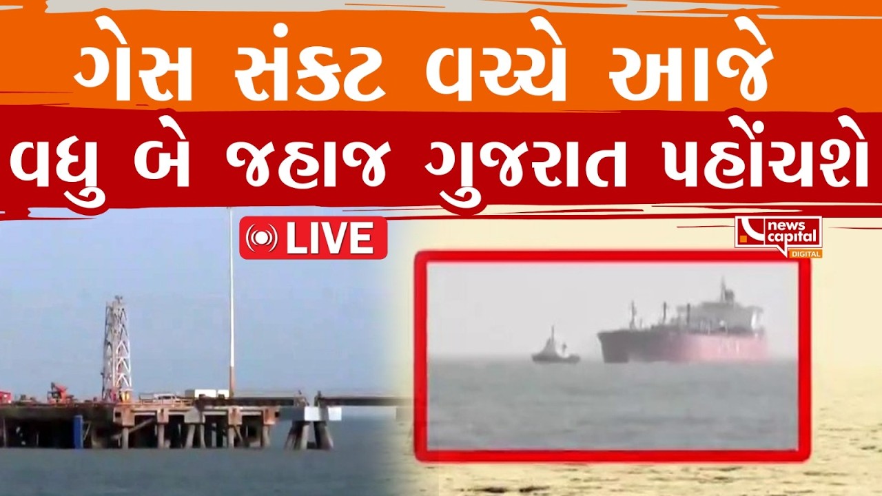 LIVE : ગેસ સંકટ વચ્ચે આજે વધુ બે જહાજ ગુજરાત પહોંચશે
