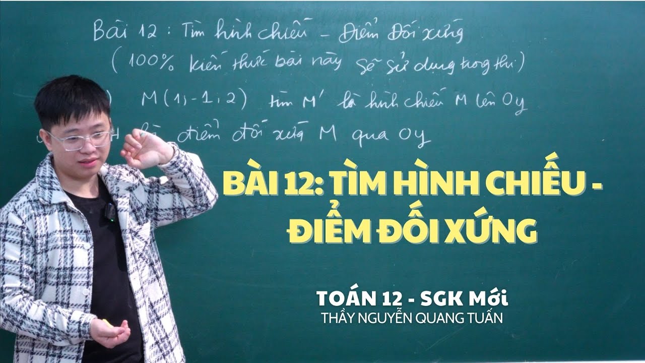 [TOÁN 12 SÁCH MỚI]-BÀI 12: TÌM HÌNH CHIẾU - ĐIỂM ĐỐI XỨNG