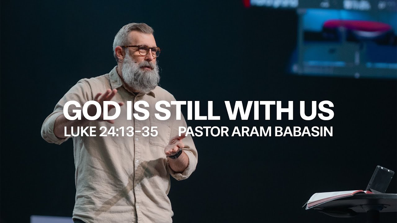 God Is Still With Us (Luke 24:13-35) - Pastor Aram Babasin