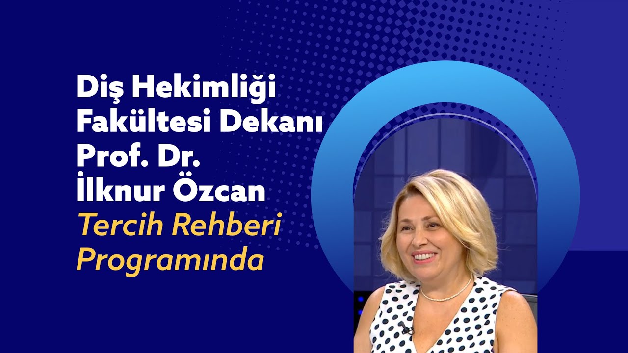 Diş Hekimliği Fakültesi Dekanı Prof. Dr. İlknur Özcan  |  Tercih Rehberi  |  TV Net