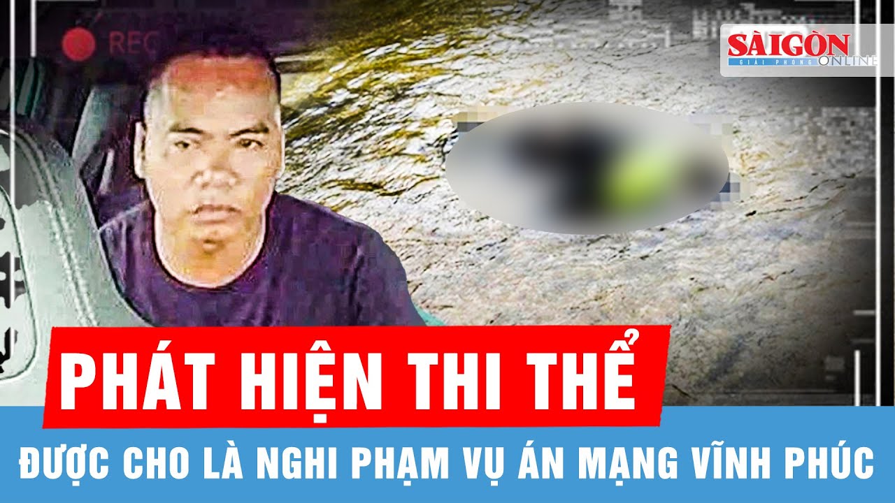 Phát hiện thi thể được cho là Trần Văn Luyện - nghi phạm vụ án mạng ở Vĩnh Phúc | Tin tức
