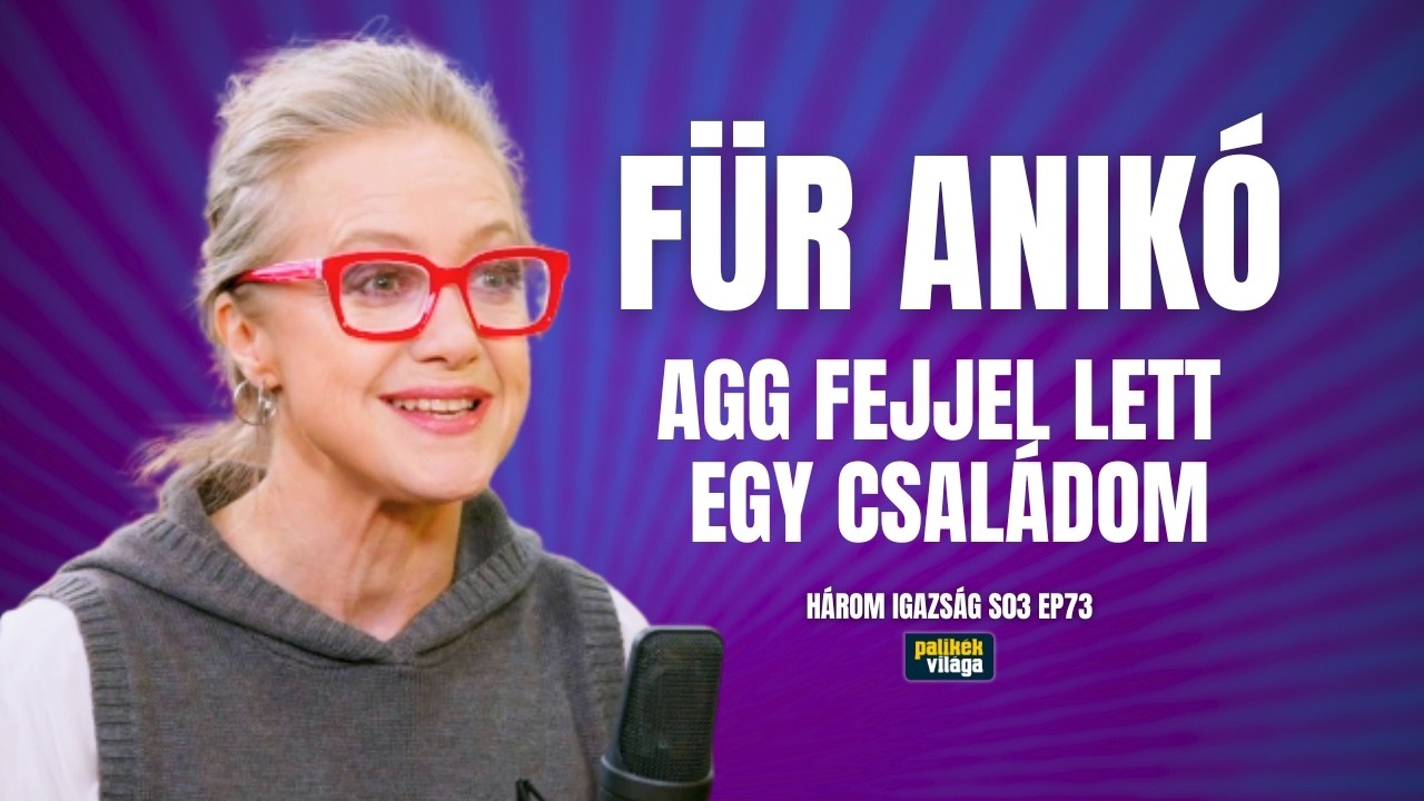 FÜR ANIKÓ: AGG FEJJEL LETT EGY CSALÁDOM | Három igazság | Palikék világa