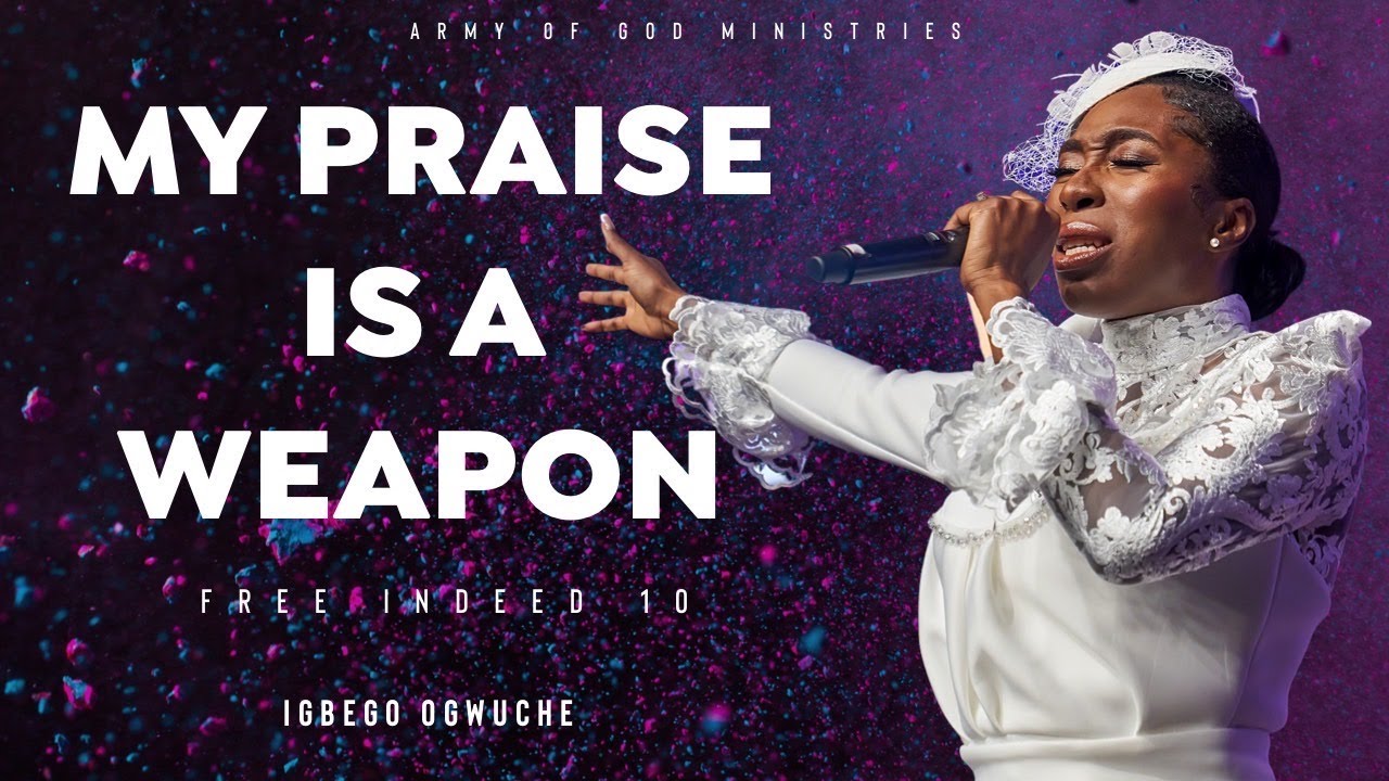 MY PRAISE IS A WEAPON | FREE INDEED 10 | LADY IGBEGO OGWUCHE